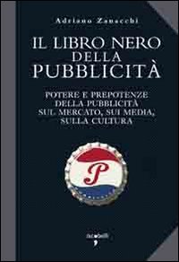 Il libro nero della pubblicità. Potere e prepotenze della pubblicità sul mercato, sui media, sulla cultura book