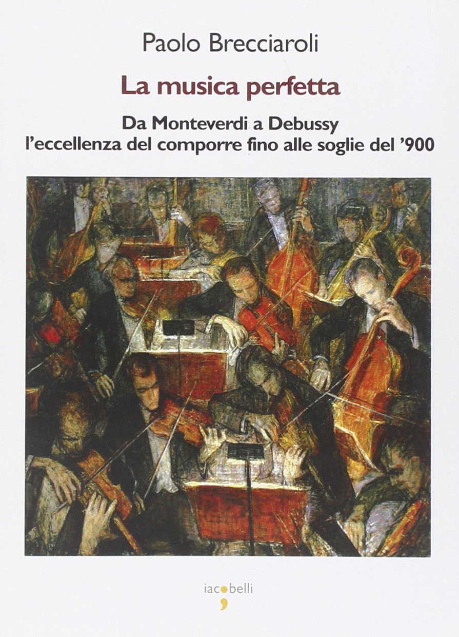 La musica perfetta. Da Monteverdi a Debussy l'eccellenza del comporre fino alle soglie del '900 book