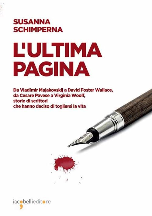 L'ultima pagina. Da Vladimir Majakovskij a David Foster Wallace, da Cesare Pavese a Virginia Woolf, storie di scrittori che hanno deciso di togliersi la vita book