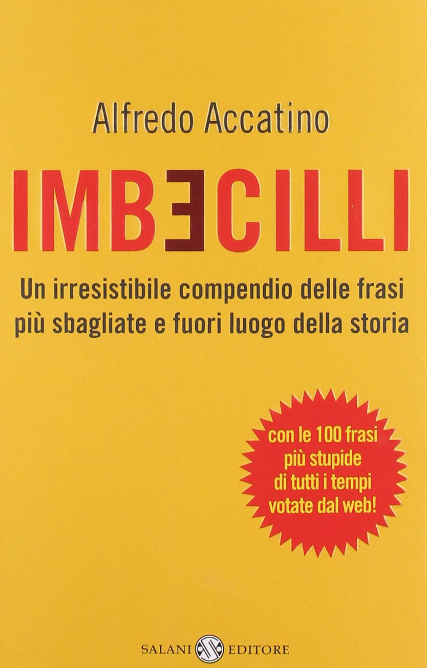 Imbecilli. Un irresistibile compendio delle frasi più sbagliati e fuori luogo della storia book