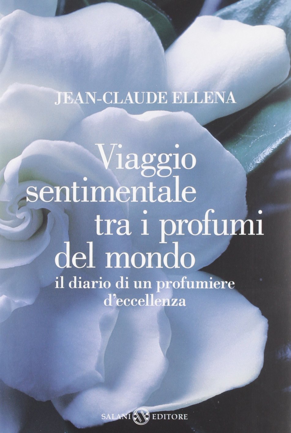 Viaggio sentimentale tra i profumi del mondo. Il diario di un profumiere d'eccellenza Business, Finance & Career