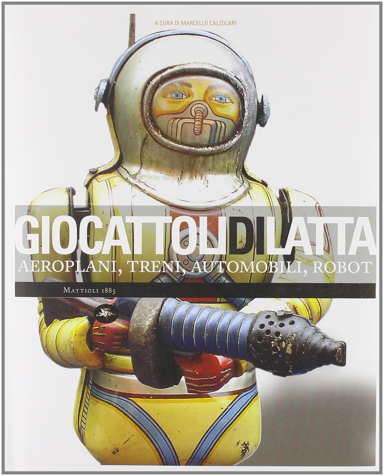 Giocattoli di latta. Aeroplani, treni, automobili, robot. Ediz. illustrata book