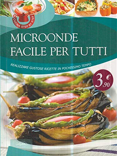 Microonde facile per tutti. Realizzare gustose ricette in pochissimo tempo book
