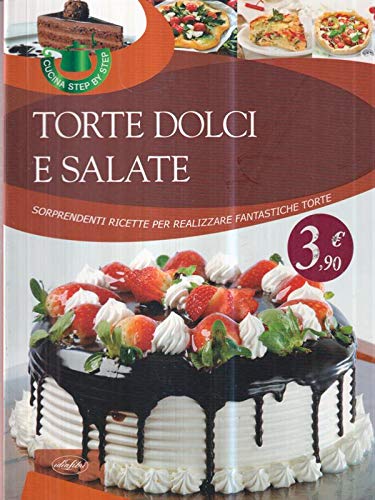 Torte dolci e salate. Sorprendenti ricette per realizzare fantastiche torte book