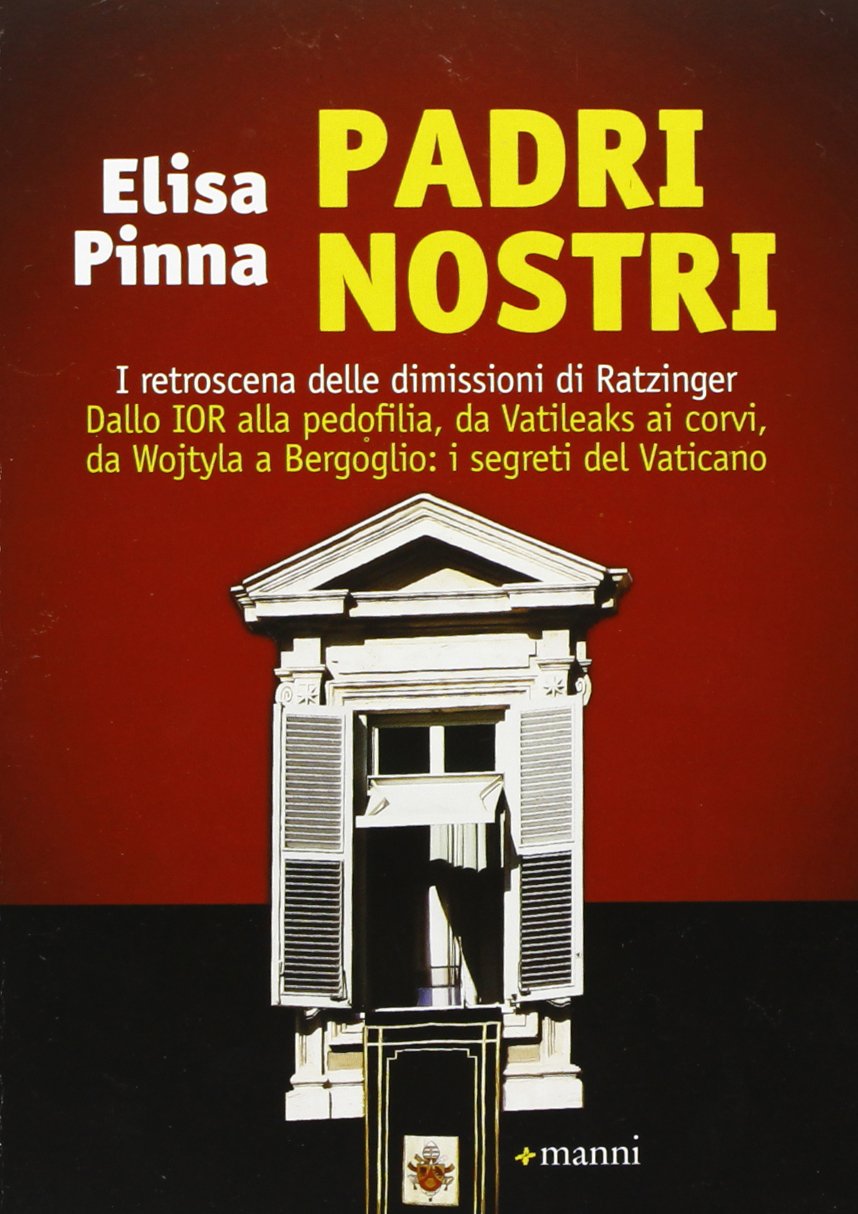 Padri nostri. I retroscena delle dimissioni di Ratzinger. Dallo Ior alla pedofilia, da Vatileaks ai corvi, da Wojtyla a Bergoglio: i segreti del Vaticano book