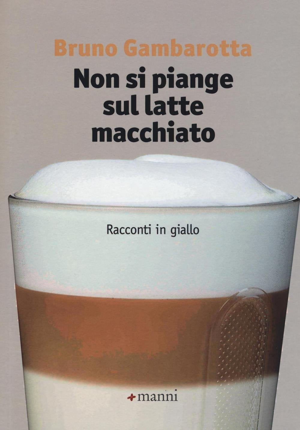 Non si piange sul latte macchiato. Racconti in giallo Essays & Short Stories