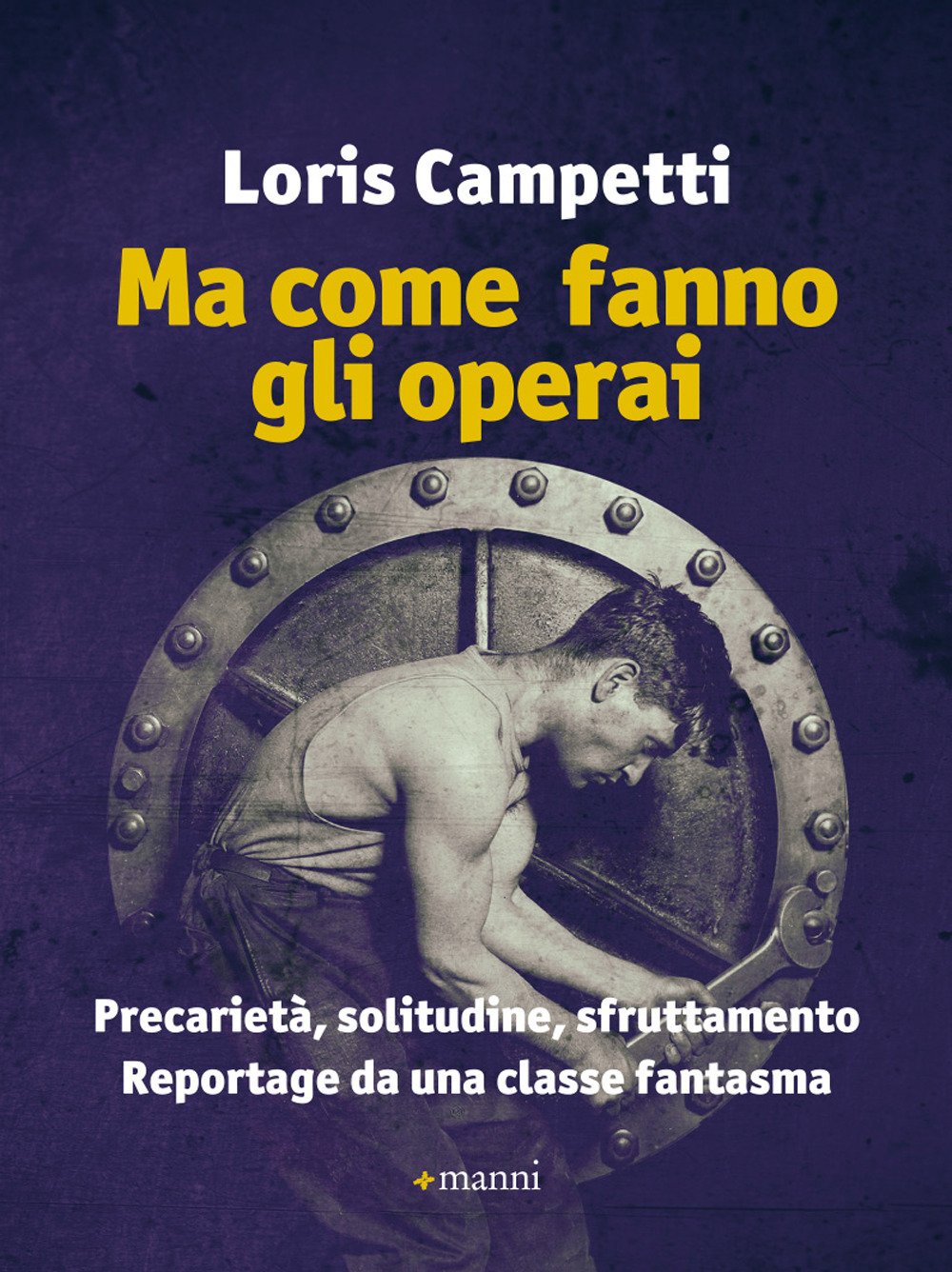 Ma come fanno gli operai. Precarietà, solitudine, sfruttamento. Reportage da una classe fantasma book