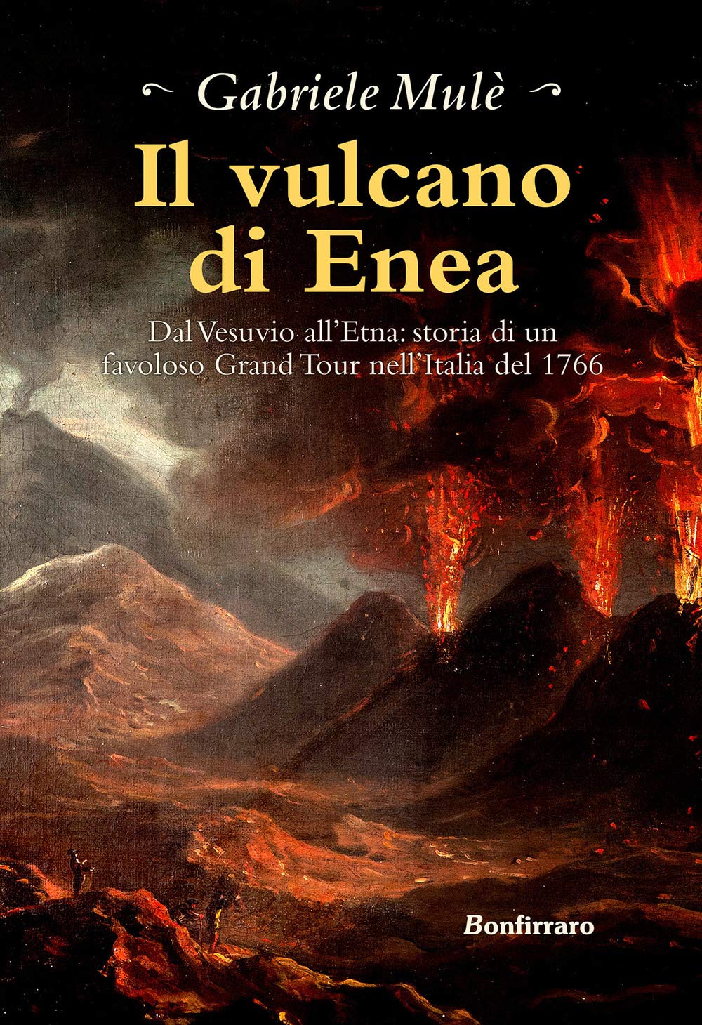 Il vulcano di Enea. Dal Vesuvio all'Etna: storia di un favoloso Grand Tour nell'Italia del 1766 book