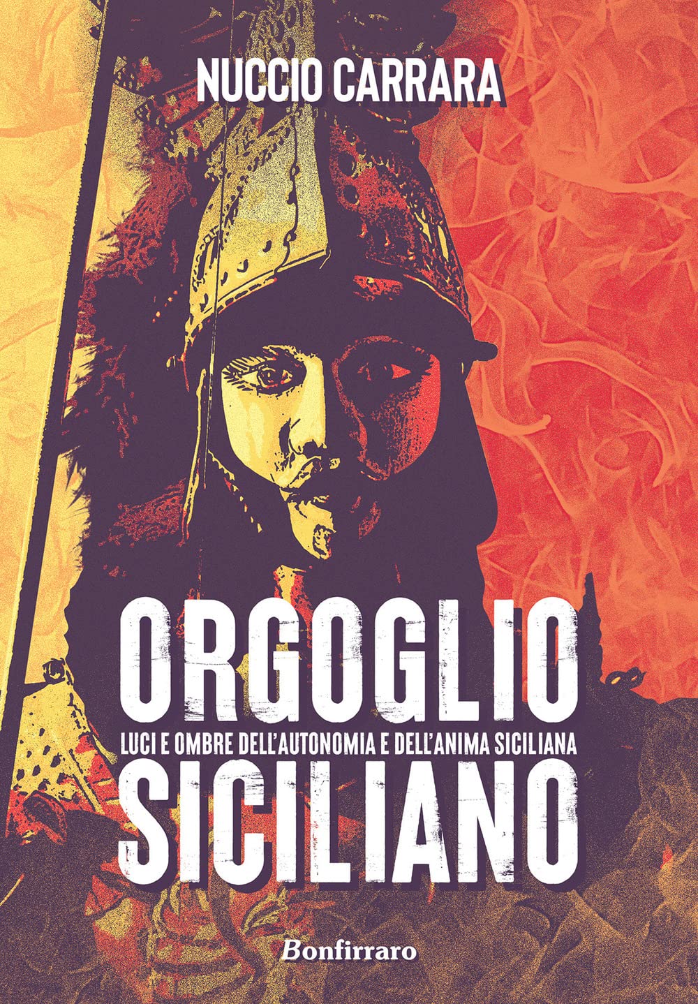 Orgoglio siciliano. Luci e ombre dell'autonomia e dell'anima siciliana Politics & History