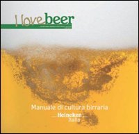 I love beer. Manuale di cultura birraria. Heineken Italia book