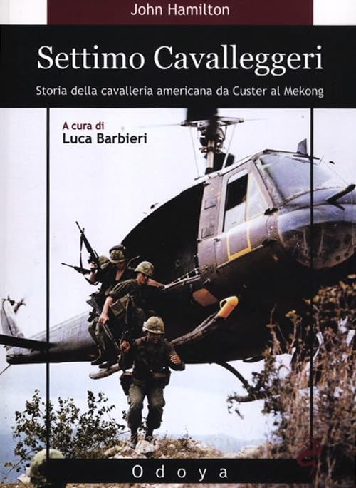 Settimo cavalleggeri. Storia della cavalleria americana da Custer al Mekong (Odoya library) Politics & History