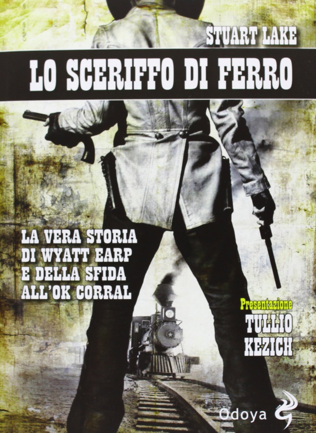 Lo sceriffo di ferro. La vera storia di Wyatt Earp e della sfida all'Ok Corral (Odoya library) Social Sciences