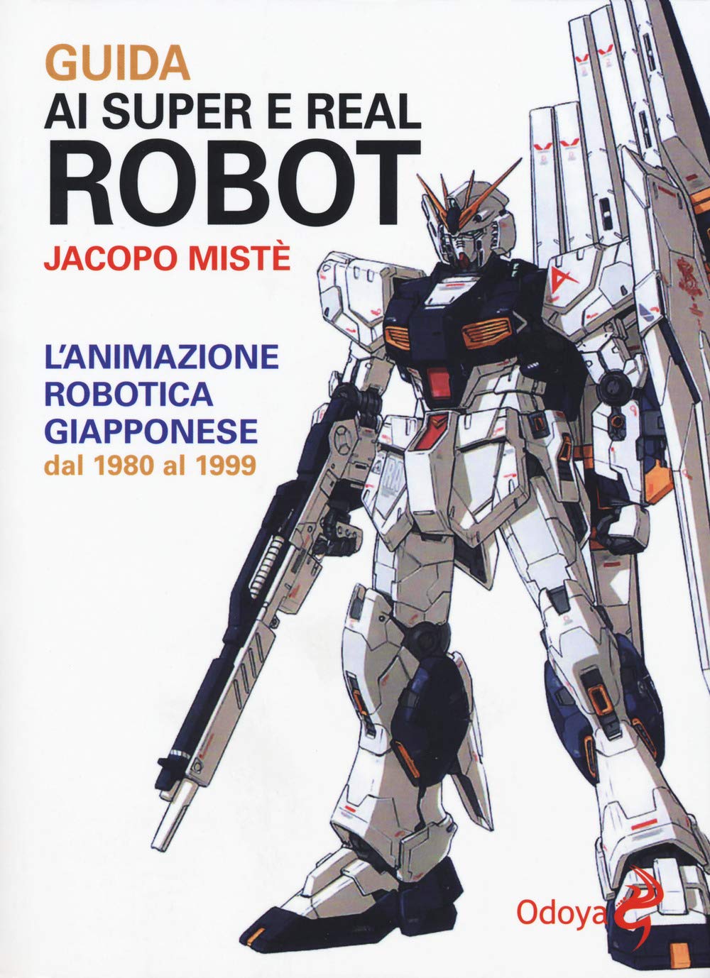 Guida ai super e real robot. L'animazione robotica giapponese dal 1980 al 1999 (Odoya library) Film, Art & Culture