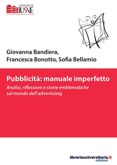 Pubblicità: manuale imperfetto. Analisi, riflessioni e storie emblematiche sul mondo dell’advertising (Comunicazione, advertising e marketing) Media & Communication