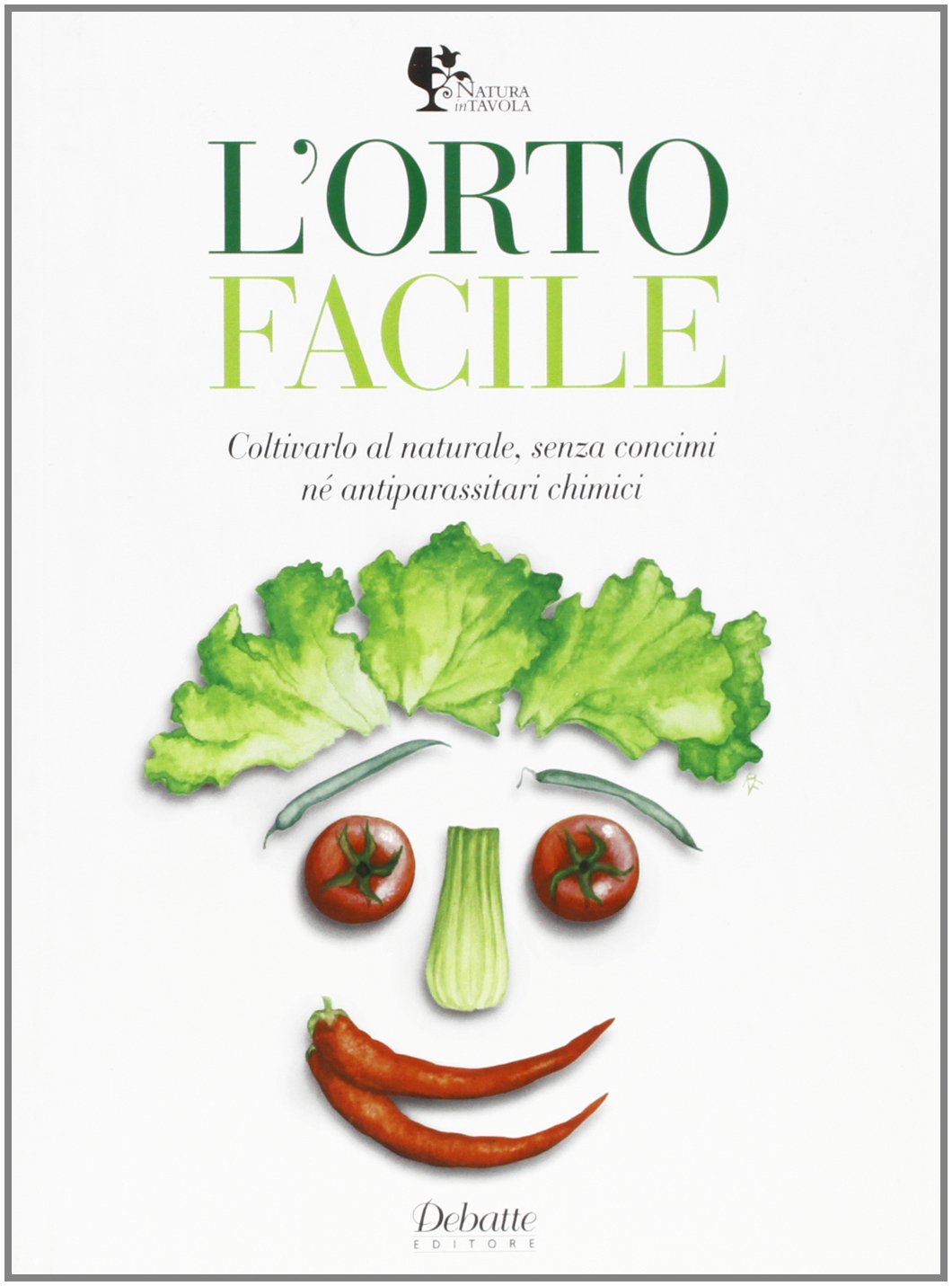 L' orto facile. Coltovarlo al naturale, senza concimi né antiparassitari chimici Garden & Plants