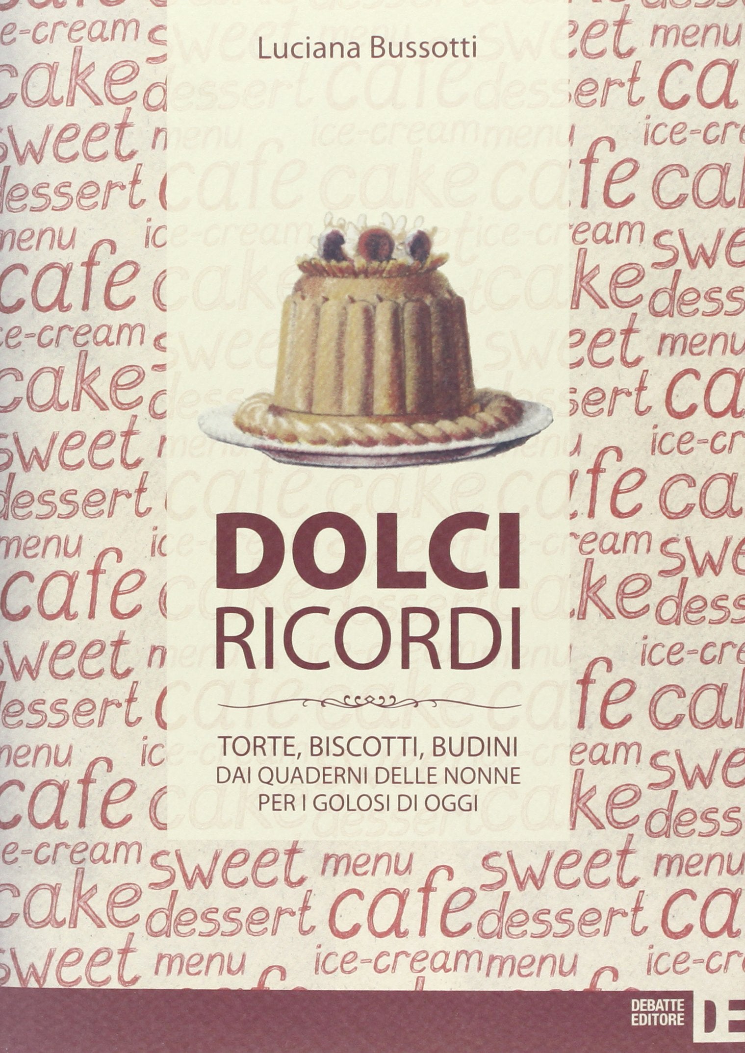 Dolci ricordi. Torte, biscotti, budini dai quaderni delle nonne per i golosi di oggi Leisure, Home & Garden