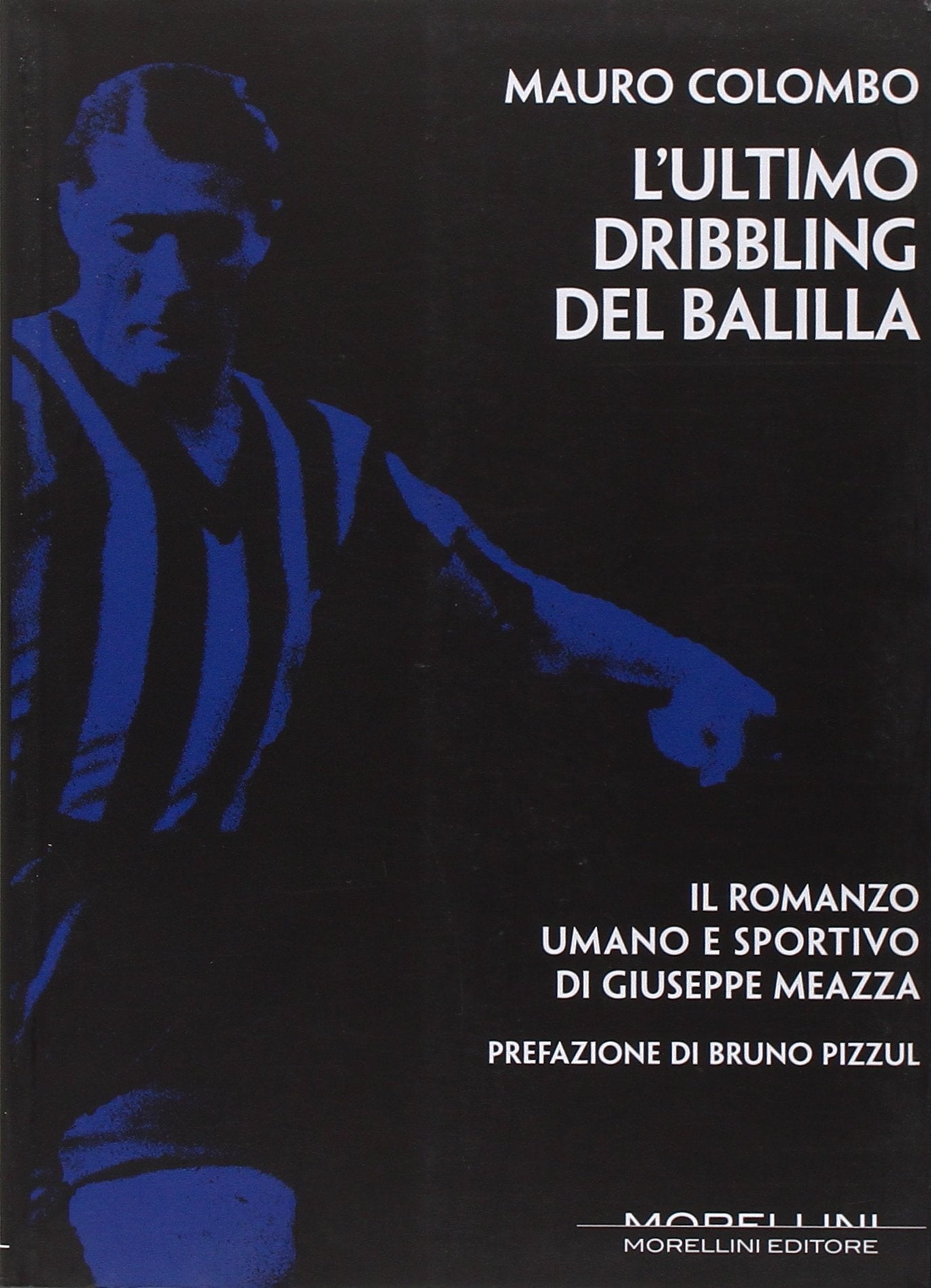 L' ultimo dribbling del Balilla. Il romanzo umano e sportivo di Giuseppe Meazza Contemporary literature