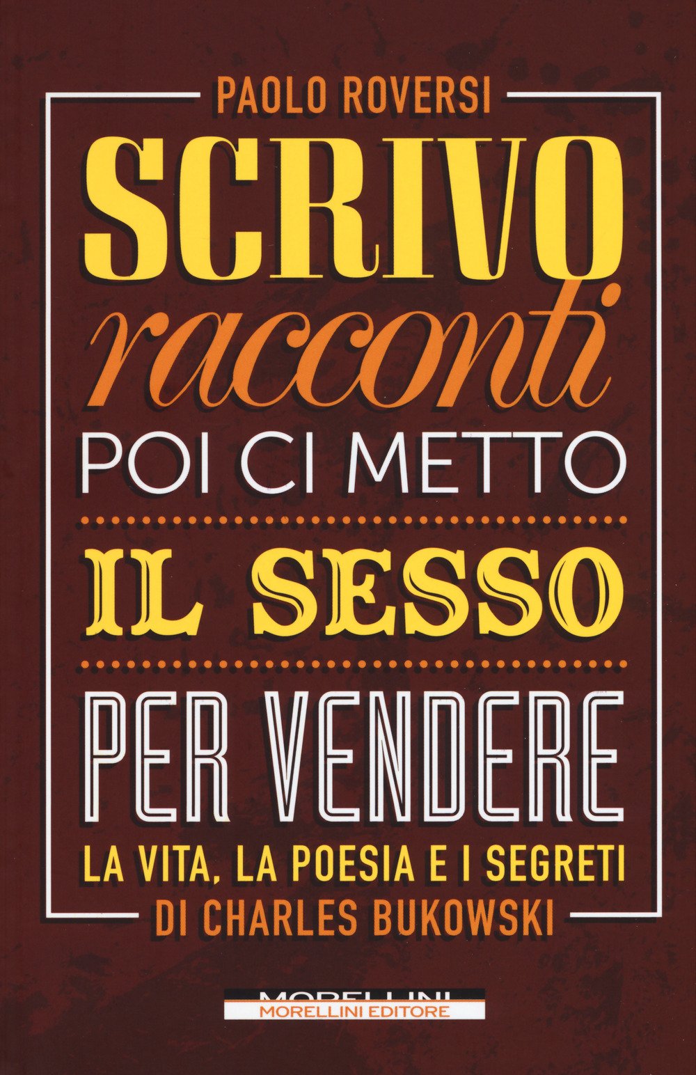 Scrivo racconti e poi ci metto il sesso per vendere. La vita, la poesia e i segreti di Charles Bukowski book