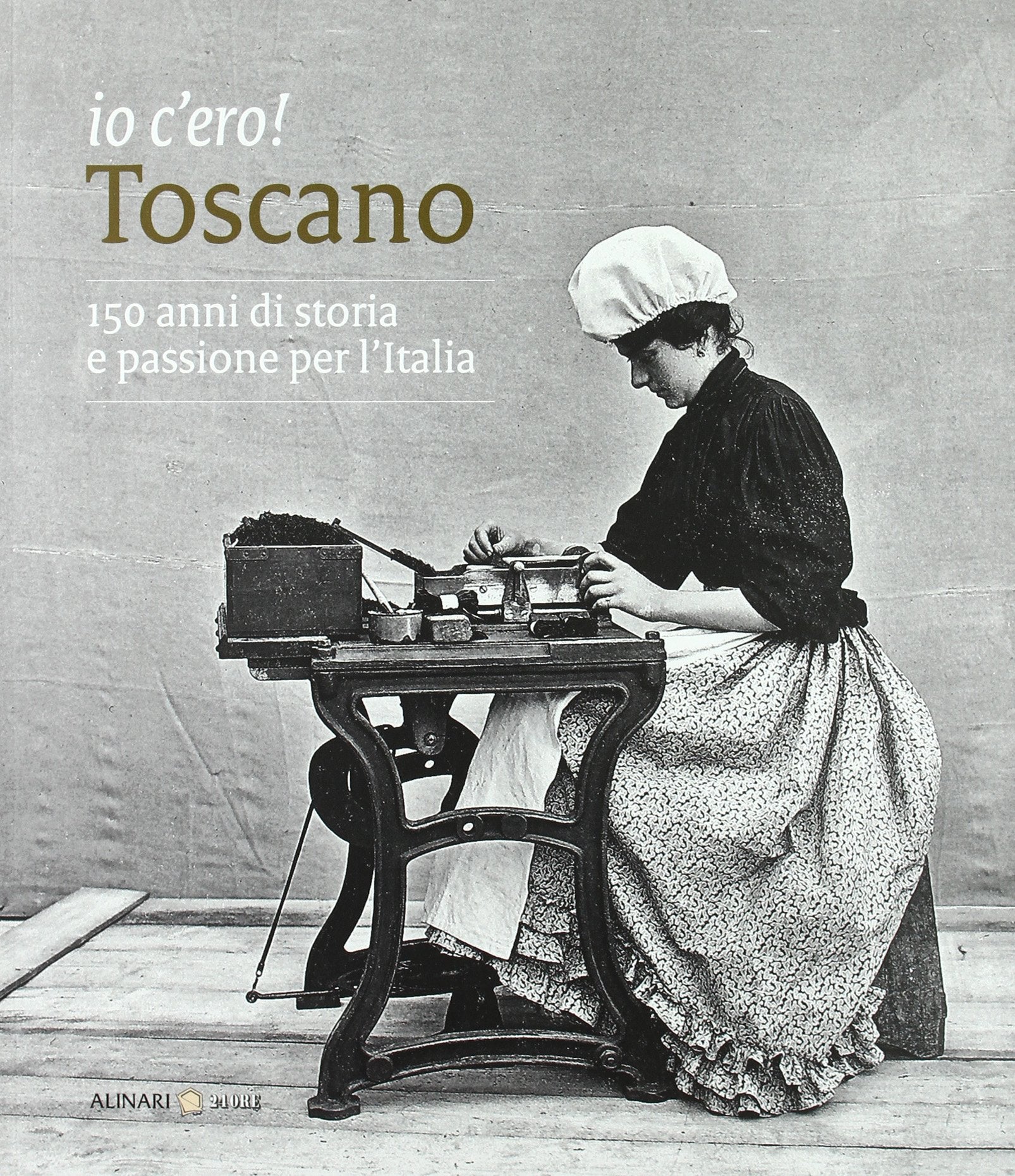 Io c'ero! Toscano. 150 anni di storia e passione per l'Italia Travel