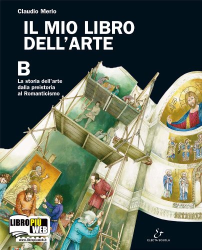 Il mio libro dell'arte. Vol. B: Storia dell'arte dalla Preistoria al Romanticismo. Per la Scuola media. Con espansione online Professional & Reference Books