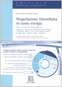Progettazione fotovoltaica in conto energia. Norme, tecnica ed esempi applicativi. Con CD-ROM (Edilizia. Quaderni per la progettazione) Business & Technology