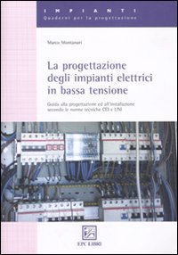 La progettazione degli impianti elettrici in bassa tensione. Guida alla progettazione e all'installazione secondo le norme tecniche CEI e UNI (Impianti. Quaderni per la progettazione) Business & Technology