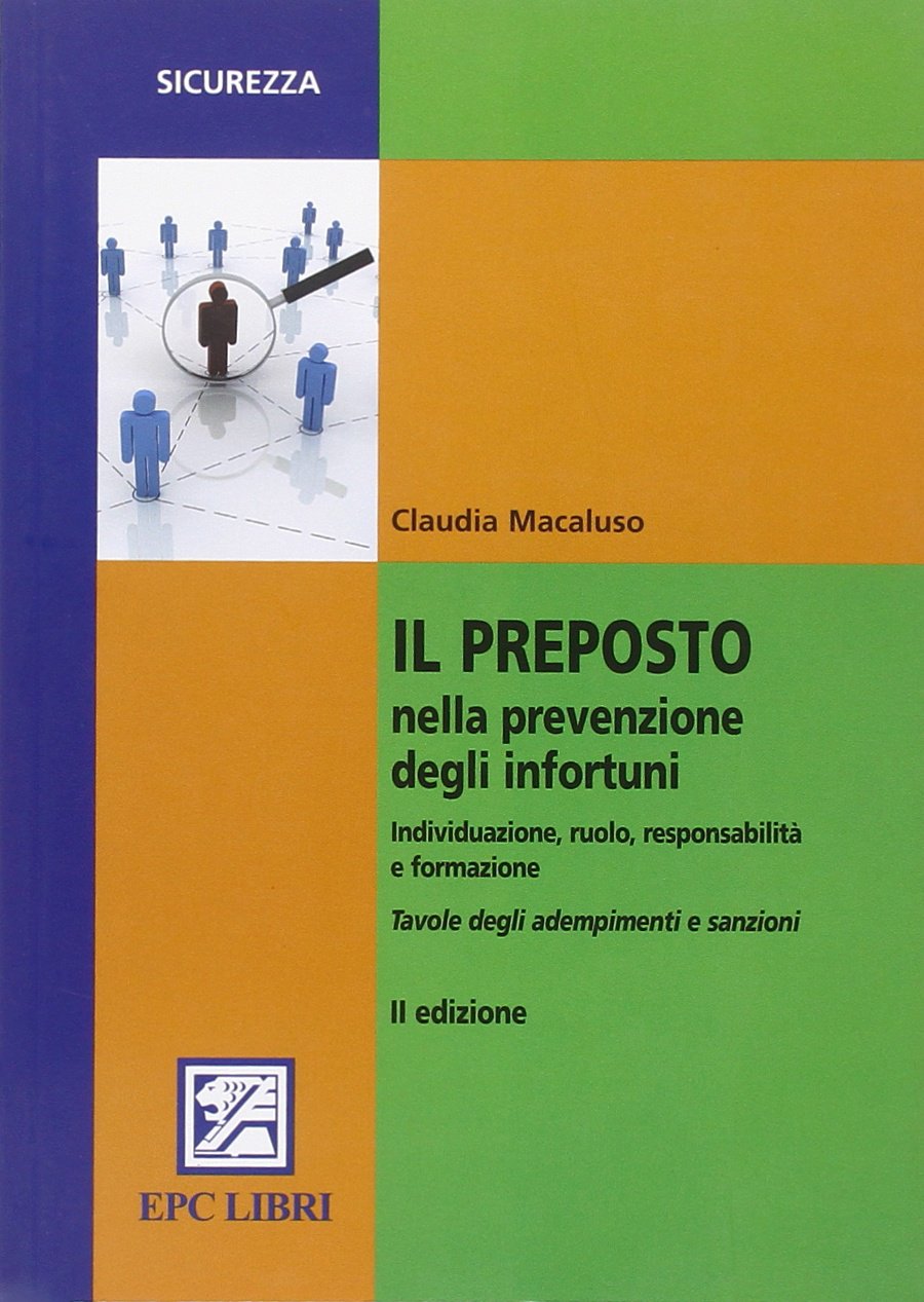 Il preposto nella prevenzione degli infortuni. Individuazione, ruolo, responsabilità e formazione (Salute e sicurezza sul lavoro) Law