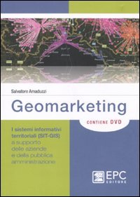Geomarketing. I sistemi informativi territoriali (SIT-GIS) a supporto delle aziende e della pubblica amministrazione. Con DVD book