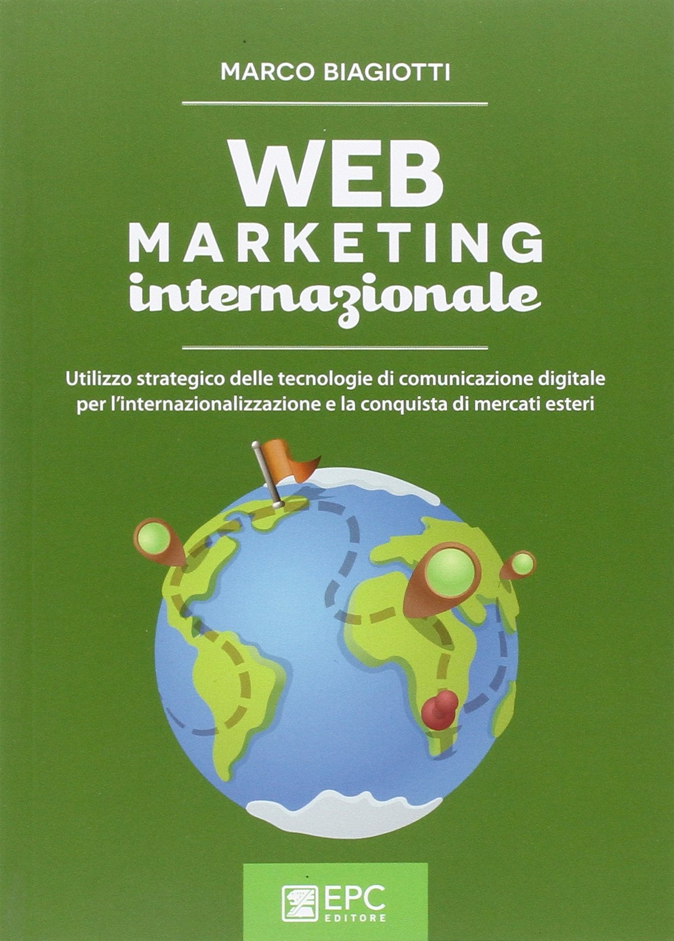 Web marketing internazionale. Utilizzo strategico delle tecnologie di comunicazione digitale per l'internazionalizzazione e la conquista di mercati esteri book