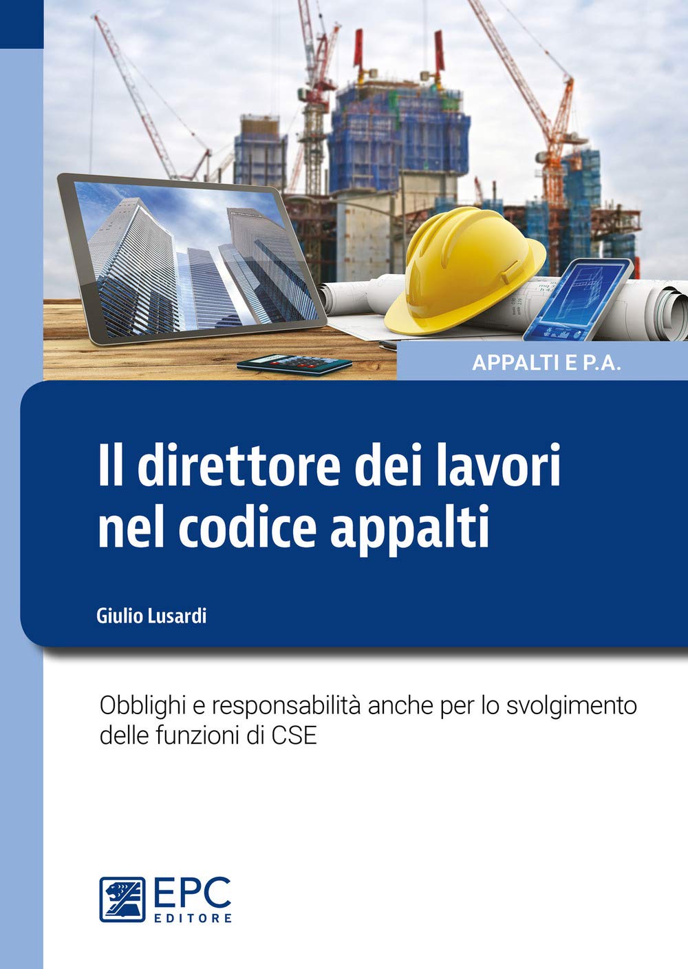 Il direttore dei lavori nel nuovo codice appalti. Obblighi e responsabilità anche per lo svolgimento delle funzioni di CSE book