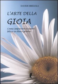 L'arte della gioia. Come imparare a essere felici in dieci giorni book