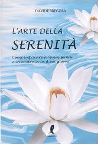 L'arte della serenità. Come imparare a vivere sereni e in armonia in dieci giorni book