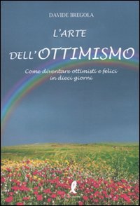 L'arte dell'ottimismo. Come diventare ottimisti e felici in dieci giorni Lifestyle
