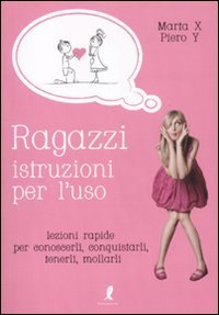 Ragazzi, istruzioni per l'uso. Lezioni rapide per conoscerli, conquistarli, tenerli, mollarli Books