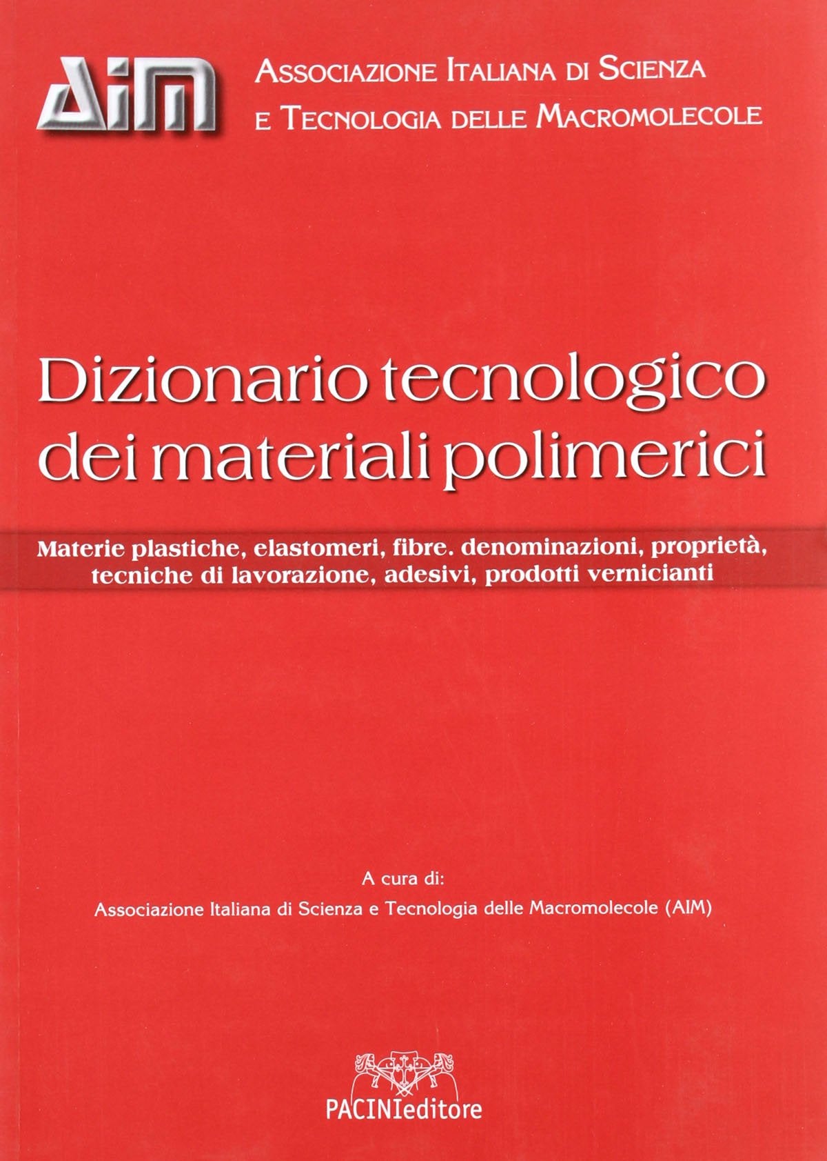 Dizionario tecnologico dei materiali polimerici. Materie plastiche, elastomeri, fibre, denominazioni, proprietà, tecniche di lavorazione, adesivi... (Scienze) Natural Sciences