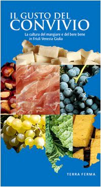 Il gusto del convivio. La cultura del mangiare e del bere bene in Friuli Venezia Giulia book