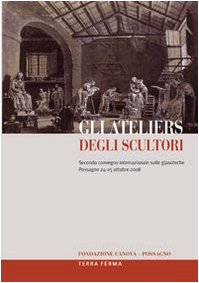Gli ateliers degli scultori. Atti del secondo Convegno internazionale sulle gipsoteche (Possagno, 24-25 ottobre 2008). Ediz. multilingue Social Sciences