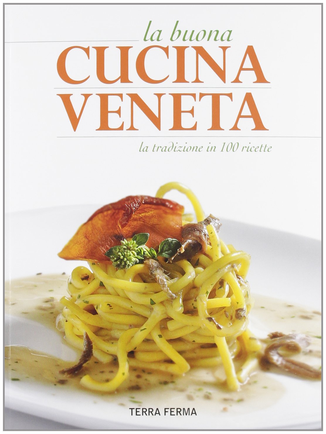 La buona cucina veneta. La tradizione in 100 ricette Leisure, Home & Garden