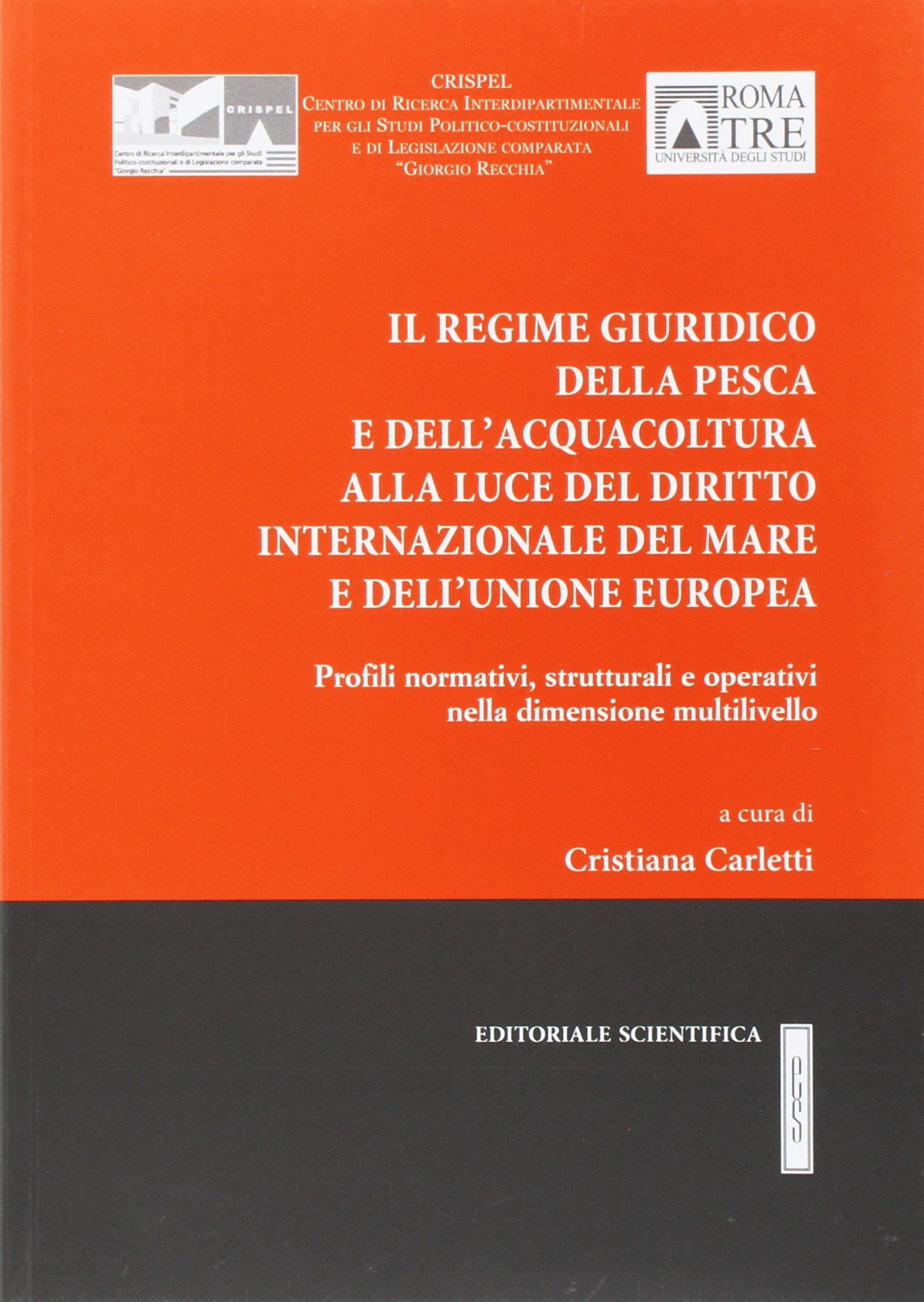 Il regime giuridico della pesca e dell'acquacoltura alla luce del diritto internazionale del mare e dell'Unione Europea. Profili normativi, strutturali e operativi... (Crispel. Collettanee) Law