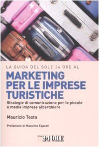 La guida del Sole 24 Ore al marketing per le imprese turistiche. Strategie di comunicazione per le piccole e medie imprese alberghiere. (Le guide de Il Sole 24 Ore) Business, Finance & Career