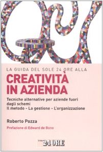 La guida del Sole 24 Ore alla creatività in azienda. Tecniche alternative per aziende fuori dagli schemi. Il metodo, la gestione, l'organizzazione book