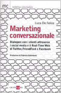 Marketing conversazionale. Dialogare con i clienti attraverso i social media e il Real-Time Web di Twitter, FriendFeed e Facebook (Marketing & comunicazione) Media & Communication