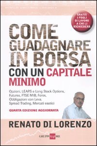 Come guadagnare in borsa con un capitale minimo. Opzioni, leaps e long stock options, futures, FTSE Mib, forex, obbligazioni con leva, spread traiding... book