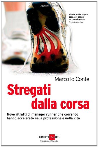 Stregati dalla corsa. Nove ritratti di manager runner che correndo hanno accelerato nella professione e nella vita Leisure & Fun