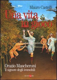 Una vita in gioco. Orazio Mascheroni. Il signore degli immobili Science