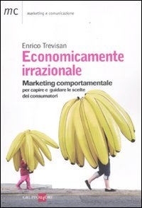 Economicamente irrazionale. Marketing comportamentale per capire e guidare le scelte dei consumatori (Marketing & comunicazione) Business, Finance & Career