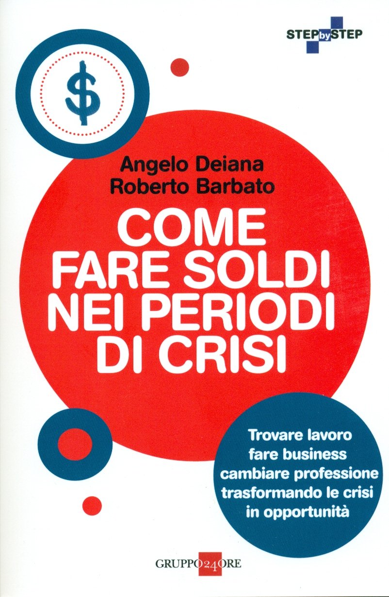 Come fare soldi nei periodi di crisi. Trovare lavoro, fare business, cambiare professione trasformando le crisi in opportunità book