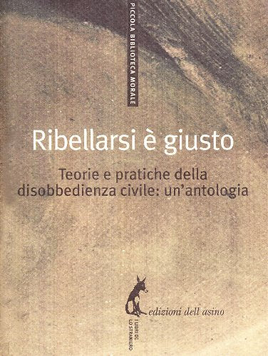 Ribellarsi è giusto. Teorie e pratiche della disobbedienza civile: un'antologia Books