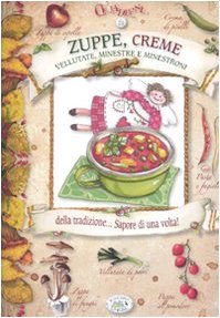 Zuppe, creme, vellutate, minestre e minestroni della tradizione... Sapore di una volta! book