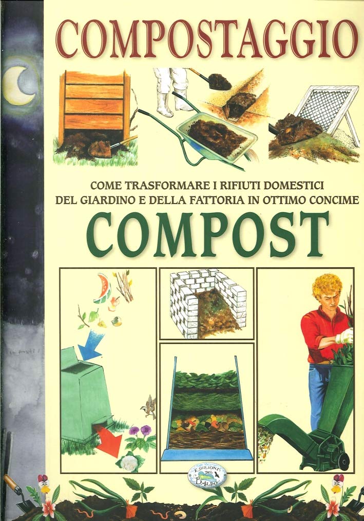 Compostaggio. Come trasformare i rifiuti domestici del giardino e della fattoria in ottimo concime. Compost book